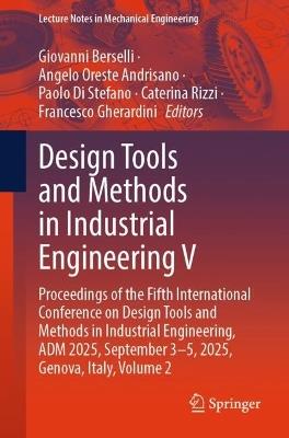 Design Tools and Methods in Industrial Engineering V: Proceedings of the Fifth International Conference on Design Tools and Methods in Industrial Engineering, ADM 2025, September 3–5, 2025, Genova, Italy, Volume 2 - cover