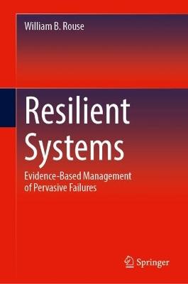 Resilient Systems: Evidence-Based Management of Pervasive Failures - William B. Rouse - cover