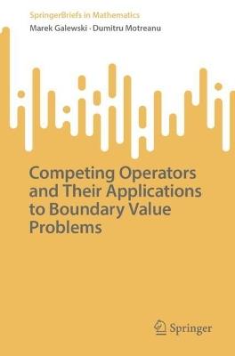 Competing Operators and Their Applications to Boundary Value Problems - Marek Galewski,Dumitru Motreanu - cover