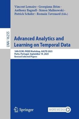 Advanced Analytics and Learning on Temporal Data: 10th ECML PKDD Workshop, AALTD 2025, Porto, Portugal, September 19, 2025, Revised Selected Papers - cover