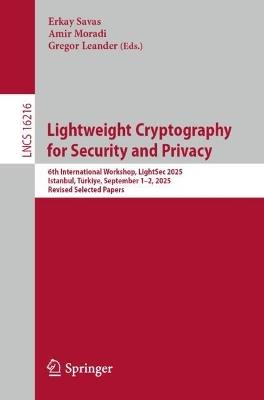 Lightweight Cryptography for Security and Privacy: 6th International Workshop, LightSec 2025, Istanbul, Türkiye, September 1–2, 2025, Revised Selected Papers - cover