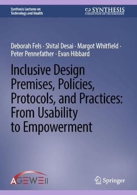 Inclusive Design Premises, Policies, Protocols, and Practices: From Usability to Empowerment - Deborah Fels,Shital Desai,Margot Whitfield - cover