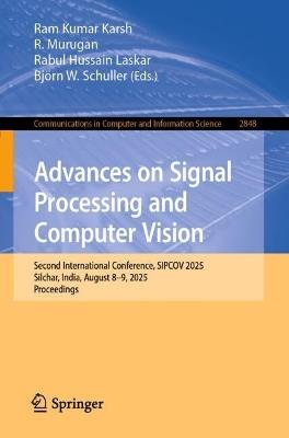 Advances on Signal Processing and Computer Vision: Second International Conference, SIPCOV 2025, Silchar, India, August 8–9, 2025, Proceedings - cover