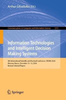 Information Technologies and Intelligent Decision Making Systems: 4th International Scientific and Practical Conference, ITIDMS 2024, Moscow, Russia, December 11–13, 2024, Revised Selected Papers - cover