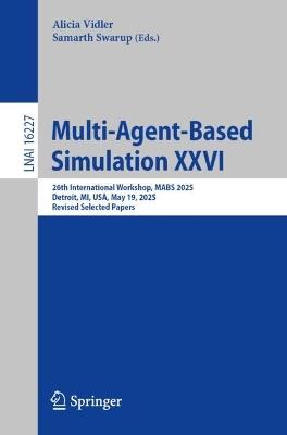Multi-Agent-Based Simulation XXVI: 26th International Workshop, MABS 2025, Detroit, MI, USA, May 19, 2025, Revised Selected Papers - cover