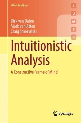 Intuitionistic Analysis: A Constructive Frame of Mind - Dirk van Dalen,Mark van Atten,Craig Smoryński - cover