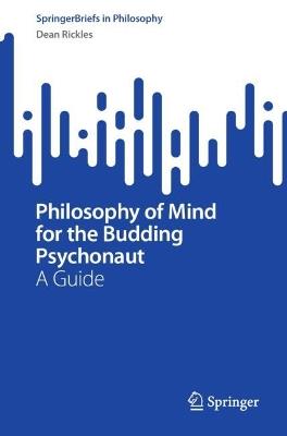 Philosophy of Mind for the Budding Psychonaut: A Guide - Dean Rickles - cover