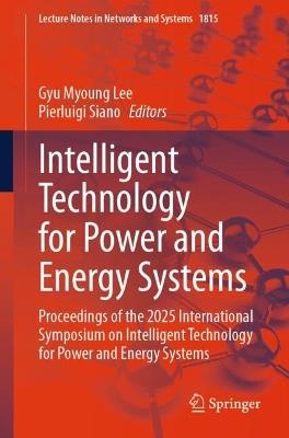 Intelligent Technology for Power and Energy Systems: Proceedings of the 2025 International Symposium on Intelligent Technology for Power and Energy Systems - cover