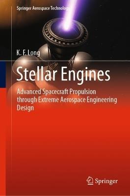 Stellar Engines: Advanced Spacecraft Propulsion through Extreme Aerospace Engineering Design - K.F. Long - cover