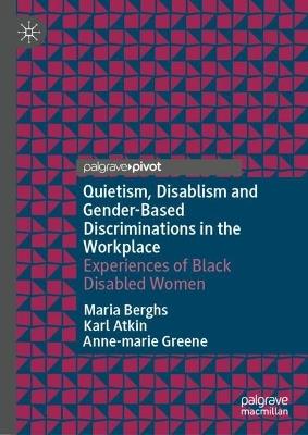 Quietism, Disablism and Gender-Based Discriminations in the Workplace: Experiences of Black Disabled Women - Maria Berghs,Karl Atkin,Anne-marie Greene - cover