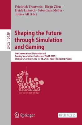 Shaping the Future through Simulation and Gaming: 56th International Simulation and Gaming Association Conference, ISAGA 2025, Stuttgart, Germany, July 15–18, 2025, Revised Selected Papers - cover
