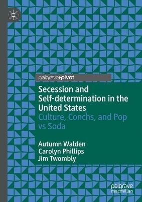 Secession and Self-determination in the United States: Culture, Conchs, and Pop vs Soda - Autumn Walden,Carolyn Phillips,Jim Twombly - cover
