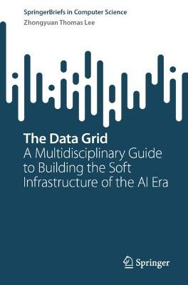 The Data Grid: A Multidisciplinary Guide to Building the Soft Infrastructure of the AI Era - Zhongyuan Thomas Lee - cover