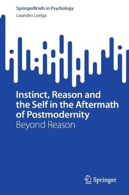 Instinct, Reason and the Self in the Aftermath of Postmodernity: Beyond Reason - Leandro Loriga - cover