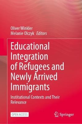Educational Integration of Refugees and Newly Arrived Immigrants: Institutional Contexts and Their Relevance - cover