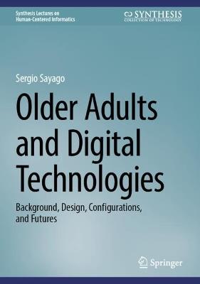 Older Adults and Digital Technologies: Background, Design, Configurations, and Futures - Sergio Sayago - cover