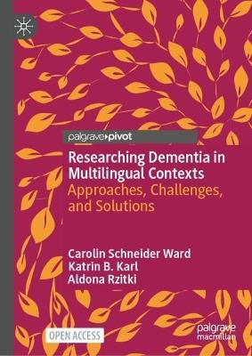 Researching Dementia in Multilingual Contexts: Approaches, Challenges, and Solutions - Carolin Schneider Ward,Katrin B. Karl,Aldona Rzitki - cover