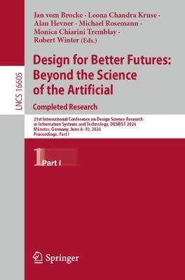 Design for Better Futures: Beyond the Science of the Artificial. Completed Research: 21st International Conference on Design Science Research in Information Systems and Technology, DESRIST 2026, Münster, Germany, June 8–10, 2026, Proceedings, Part I - cover