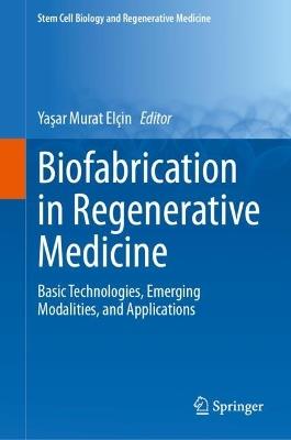 Biofabrication in Regenerative Medicine: Basic Technologies, Emerging Modalities, and Applications - cover