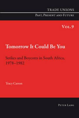 Tomorrow It Could Be You: Strikes and Boycotts in South Africa, 1978-1982 - Tracy Carson - cover