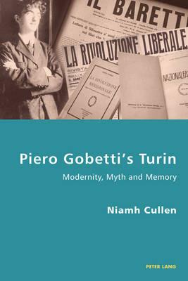 Piero Gobetti's Turin: Modernity, Myth and Memory - Niamh Cullen - cover