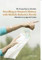 Travelling in Women’s History with Michèle Roberts’s Novels: Literature, Language and Culture - Maria Soraya Garcia-Sanchez - cover