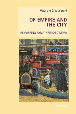 Of Empire and the City: Remapping Early British Cinema - Maurizio Cinquegrani - cover