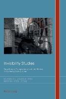 Invisibility Studies: Surveillance, Transparency and the Hidden in Contemporary Culture - cover