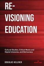 Re-Visioning Education: Cultural Studies, Critical Media and Digital Literacies, and Democracy