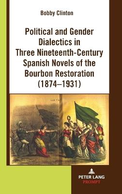 Political and Gender Dialectics in Three Nineteenth-Century Spanish Novels of the Bourbon Restoration (1874-1931) - Bobby Clinton - cover
