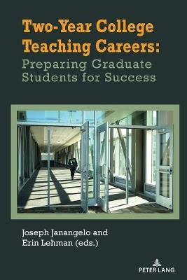 Two-Year College Teaching Careers: Preparing Graduate Students for Success - Joseph Janangelo,Erin Lehman - cover