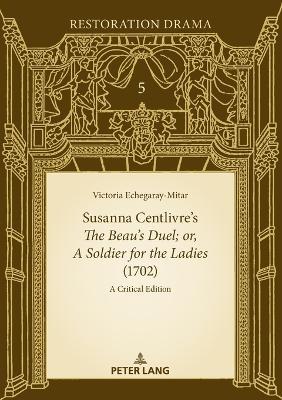Susanna Centlivre’s The Beau’s Duel; or, A Soldier for the Ladies (1702): A Critical Edition - cover