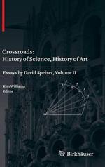 Crossroads: History of Science, History of Art: Essays by David Speiser, vol. II