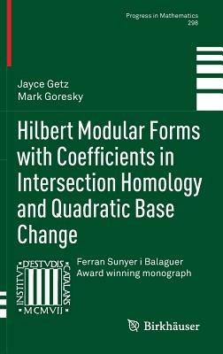 Hilbert Modular Forms with Coefficients in Intersection Homology and Quadratic Base Change - Jayce Getz,Mark Goresky - cover