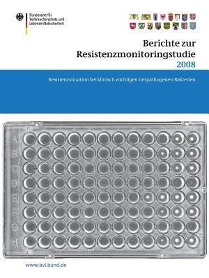 Berichte zur Resistenzmonitoringstudie 2008: Resistenzsituation bei klinisch wichtigen tierpathogenen Bakterien Berichte gemäß § 77 Abs. 3 AMG - cover