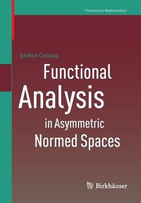 Functional Analysis in Asymmetric Normed Spaces - Stefan Cobzas - cover