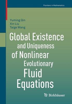 Global Existence and Uniqueness of Nonlinear Evolutionary Fluid Equations - Yuming Qin,Xin Liu,Taige Wang - cover