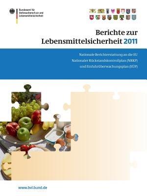 Berichte zur Lebensmittelsicherheit 2011: Nationale Berichterstattung an die EU. Nationaler Rückstandskontrollplan (NRKP) und Einfuhrüberwachungsplan (EÜP) - cover