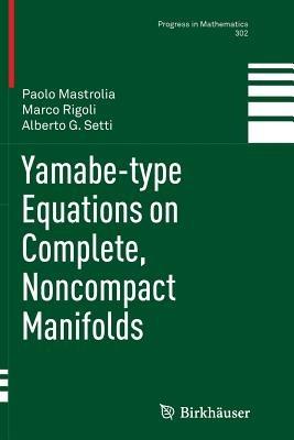 Yamabe-type Equations on Complete, Noncompact Manifolds - Paolo Mastrolia,Marco Rigoli,Alberto G Setti - cover