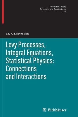 Levy Processes, Integral Equations, Statistical Physics: Connections and Interactions - Lev A. Sakhnovich - cover