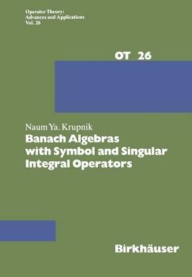 Banach Algebras with Symbol and Singular Integral Operators - N. Krupnik - cover