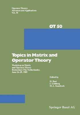 Topics in Matrix and Operator Theory: Workshop on Matrix and Operator Theory Rotterdam (The Netherlands), June 26–29, 1989 - H. Bart,I. Gohberg,Kaashoek - cover