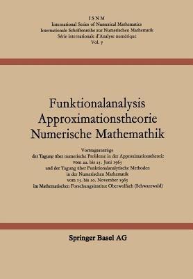 Funktionalanalysis Approximationstheorie Numerische Mathematik: Vortragsauszüge der Tagung über numerische Probleme in der Approximationstheorie vom 22. bis 25. Juni 1965 und der Tagung über Funktionalanalytische Methoden in der Numerischen Mathematik vom 15. bis 20. November 1965 im Mathematischen Forschungsinstitut Oberwolfach (Schwarzwald) - L. Collatz,G. Meinardus,H. Unger - cover