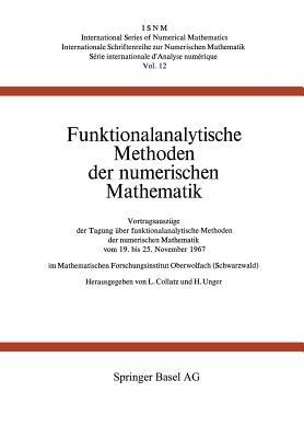 Funktionalanalytische Methoden der numerischen Mathematik: Vortragsauszüge der Tagung über funktionalanalytische Methoden der numerischen Mathematik vom 19. bis 25. November 1967 im Mathematischen Forschungsinstitut Oberwolfach (Schwarzwald) - COLLATZ,UNGER - cover