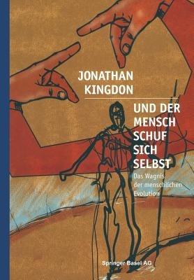 Und der Mensch schuf sich selbst: Das Wagnis der menschlichen Evolution - Jonathan Kingdon - cover