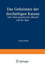 Das Geheimnis der dreifarbigen Katzen: oder Dem genetischen Mosaik auf der Spur