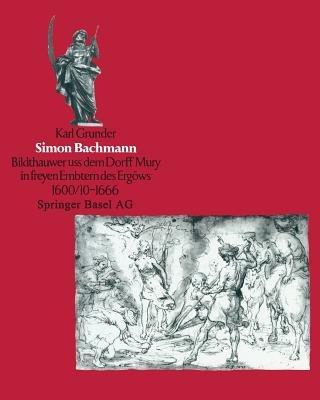 Simon Bachmann: ‘Bildthauwer uss dem Dorff Mury in freyen Embtern des Ergöuws’ 1600/10 bis 1666 - GRUNDER - cover
