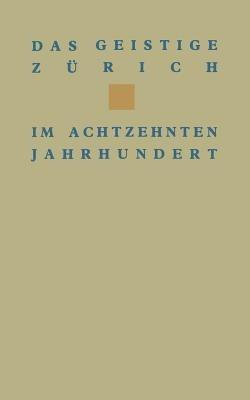 Das geistige Zürich im 18. Jahrhundert: Texte und Dokumente von Gotthard Heidegger bis Heinrich Pestalozzi - WEHRLI - cover