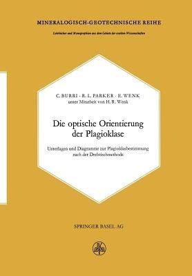 Die optische Orientierung der Plagioklase: Unterlagen und Diagramme zur Plagioklasbestimmung nach der Drehtischmethode - C. Burri - cover