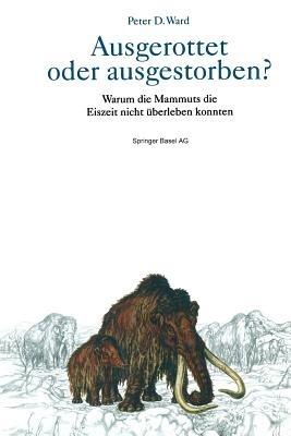 Ausgerottet oder ausgestorben?: Warum die Mammuts die Eiszeit nicht überleben konnten - Peter D. Ward - cover